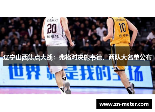 辽宁山西焦点大战：弗格对决施韦德，两队大名单公布